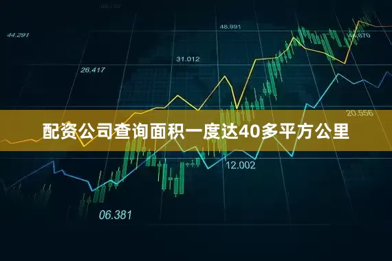 配资公司查询面积一度达40多平方公里