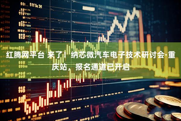 红腾网平台 来了！纳芯微汽车电子技术研讨会·重庆站，报名通道已开启