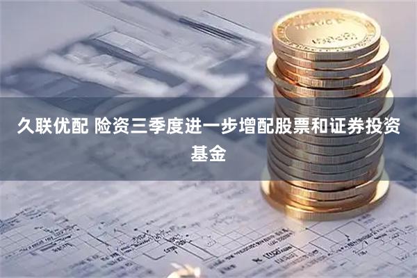 久联优配 险资三季度进一步增配股票和证券投资基金