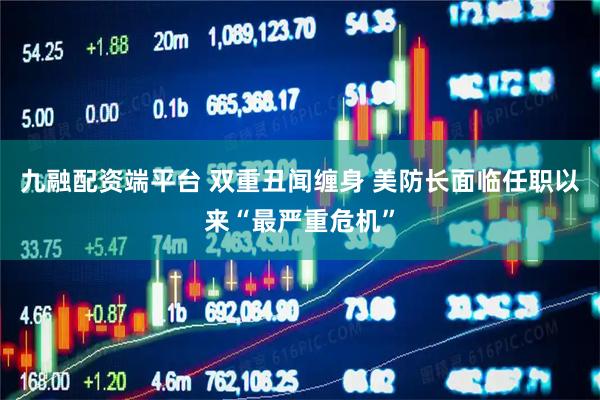 九融配资端平台 双重丑闻缠身 美防长面临任职以来“最严重危机”